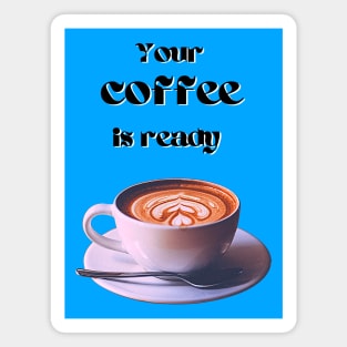 Your coffee is ready and it comes with cream - black text Magnet
